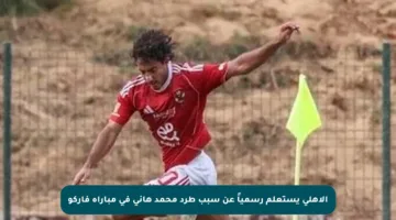 الأهلي يستعلم رسمياً عن سبب طرد محمد هاني في مباراة فاركو